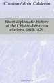 Short diplomatic history of the Chilean-Peruvian relations, 1819-1879, Cousino Adolfo Calderon 