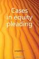 Cases in equity pleading, C. C. Langdell 