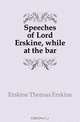 Speeches of Lord Erskine, while at the bar, Erskine Thomas Erskine 