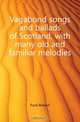 Vagabond songs and ballads of Scotland, with many old and familiar melodies, Ford Robert 