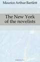 The New York of the novelists, Maurice Arthur Bartlett 