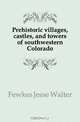 Prehistoric villages, castles, and towers of southwestern Colorado, Fewkes Jesse Walter 