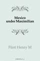 Mexico under Maximilian, Flint Henry M. 