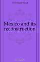 Mexico and its reconstruction, Jones Chester Lloyd 