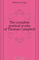The complete poetical works of Thomas Campbell, Robertson J. Logie 