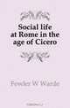 Social life at Rome in the age of Cicero, Fowler W Warde 