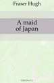 A maid of Japan, Fraser Hugh 
