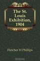 The St. Louis Exhibition, 1904, Fletcher H Phillips 