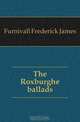 The Roxburghe ballads, Furnivall Frederick James 