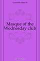 Masque of the Wednesday club, Garesche Marie R. 
