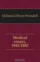 Medical essays, 1842-1882, Oliver Wendell Holmes 