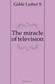 The miracle of television, Gable Luther S 