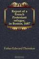Report of a French Protestant refugee, in Boston, 1687, Fisher Edward Thornton 