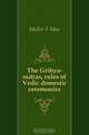 The Grihya-sutras, rules of Vedic domestic ceremonies, Friedrich Max Muller 