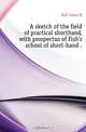 A sketch of the field of practical shorthand, with prospectus of Fish