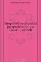 Simplified mechanical perspective for the use of schools, Frederick Frank Forrest 