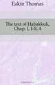 The text of Habakkuk, Chap. I, I-II, 4, Eakin Thomas 
