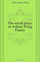 The social plays of Arthur Wing Pinero, Pinero Arthur Wing 