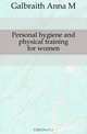 Personal hygiene and physical training for women, Galbraith Anna M 