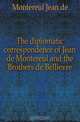The diplomatic correspondence of Jean de Montereul and the Brothers de Bellievre, Montereul Jean de 