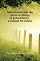 Selections from the prose writings of John Henry, cardinal Newman, Newman John Henry 