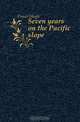 Seven years on the Pacific slope, Fraser Hugh 