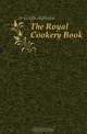 The Royal Cookery Book, tr Gouffe Alphonse 
