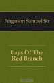 Lays Of The Red Branch, Ferguson Samuel 