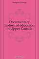 Documentary history of education in Upper Canada, J. George Hodgins 