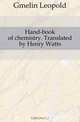 Hand-book of chemistry. Translated by Henry Watts, Gmelin Leopold 