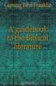 A guidebook to the Biblical literature, Genung John Franklin 