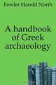 A handbook of Greek archaeology, Fowler Harold North 
