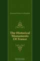 The Historical Monuments Of France, Hunnewell James Frothingham 