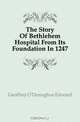 The Story Of Bethlehem Hospital From Its Foundation In 1247, Geoffrey O