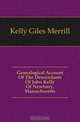 Genealogical Account Of The Descendants Of John Kelly Of Newbury, Massachusetts, Kelly Giles Merrill 
