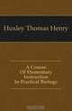A Course Of Elementary Instruction In Practical Biology, Thomas Henry Huxley 