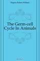 The Germ-cell Cycle In Animals, Hegner Robert William 