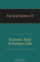 Science And A Future Life, James H. Hyslop 