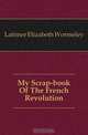 My Scrap-book Of The French Revolution, Latimer Elizabeth Wormeley 