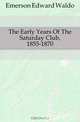 The Early Years Of The Saturday Club, 1855-1870, Edward Waldo Emerson 