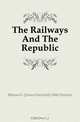 The Railways And The Republic, #James F. (James Fairchild) 1846 Hudson 