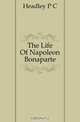 The Life Of Napoleon Bonaparte, P. C. Headley 