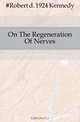 On The Regeneration Of Nerves, #Robert d. 1924 Kennedy 