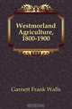 Westmorland Agriculture, 1800-1900, Garnett Frank Walls 
