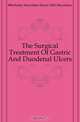 The Surgical Treatment Of Gastric And Duodenal Ulcers, Berkeley Moynihan 
