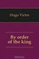 By order of the king, Hugo Victor 