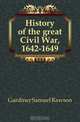 History of the great Civil War, 1642-1649, Samuel Rawson Gardiner 