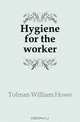 Hygiene for the worker, Tolman William Howe 