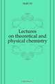 Lectures on theoretical and physical chemistry, Hoff J. H. 