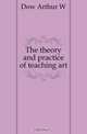 The theory and practice of teaching art, Dow Arthur W. 